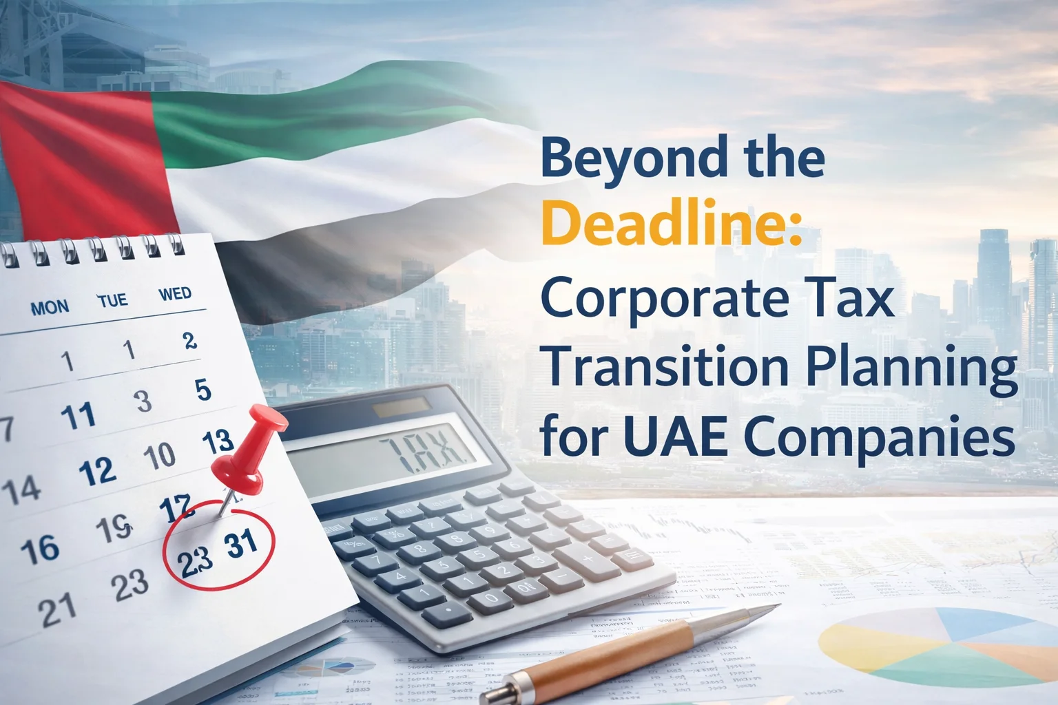Beyond the Deadline: Corporate Tax Transition Planning for UAE Companies