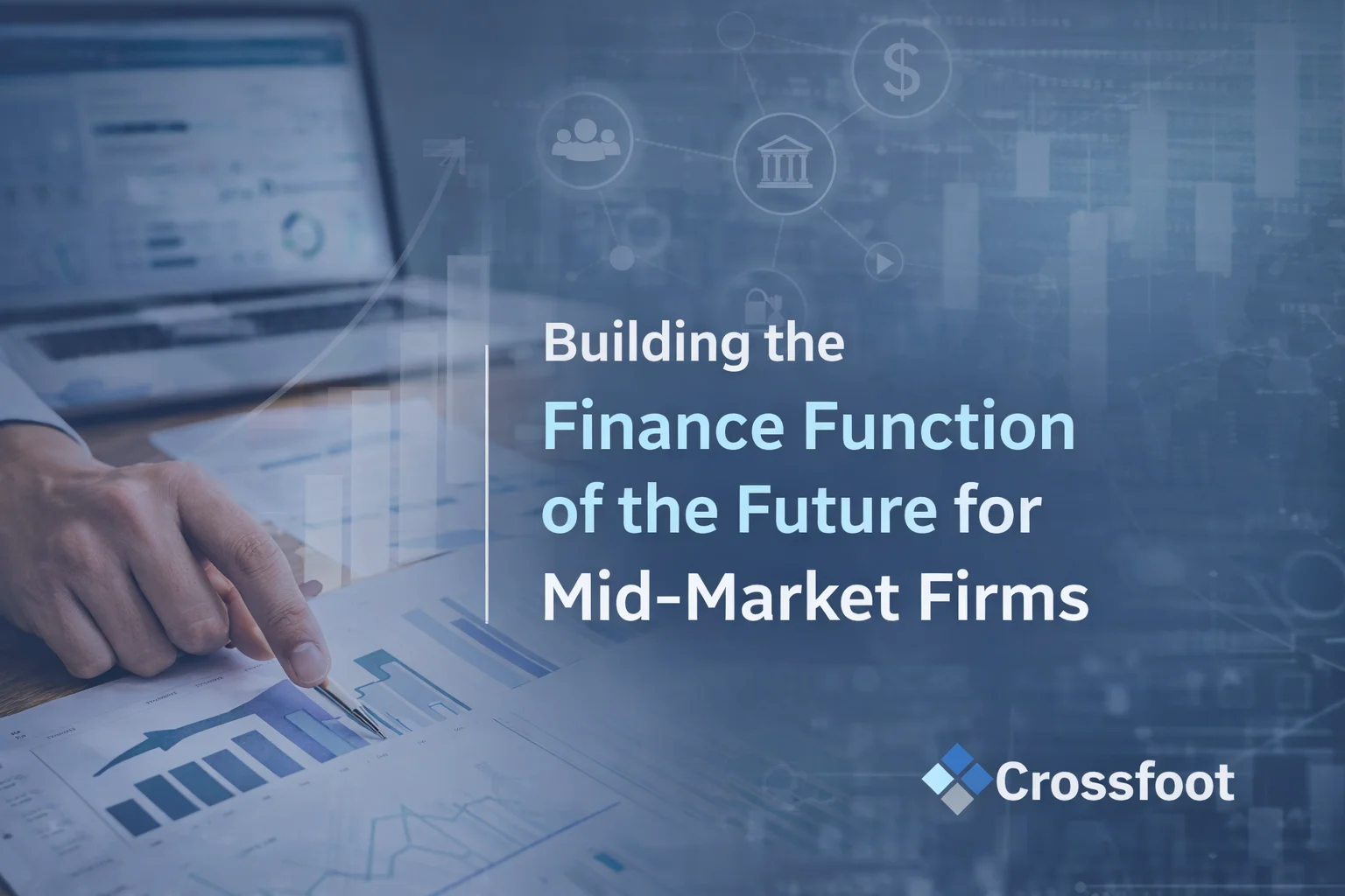 Building the Finance Function of the Future for Mid-Market Firms | Crossfoot