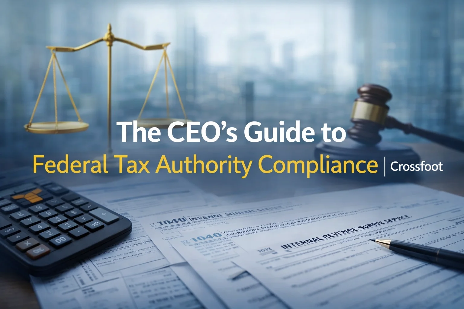 The CEO's Guide to Federal Tax Authority Compliance | Crossfoot