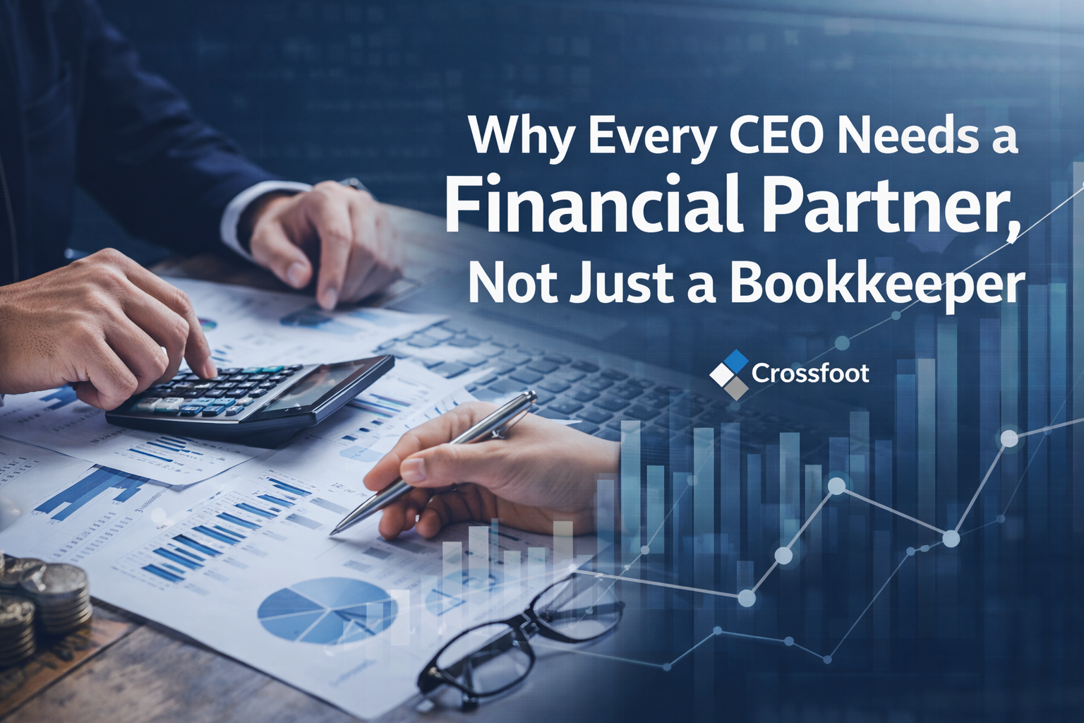 Why Every CEO Needs a Financial Partner, Not Just a Bookkeeper | Crossfoot
